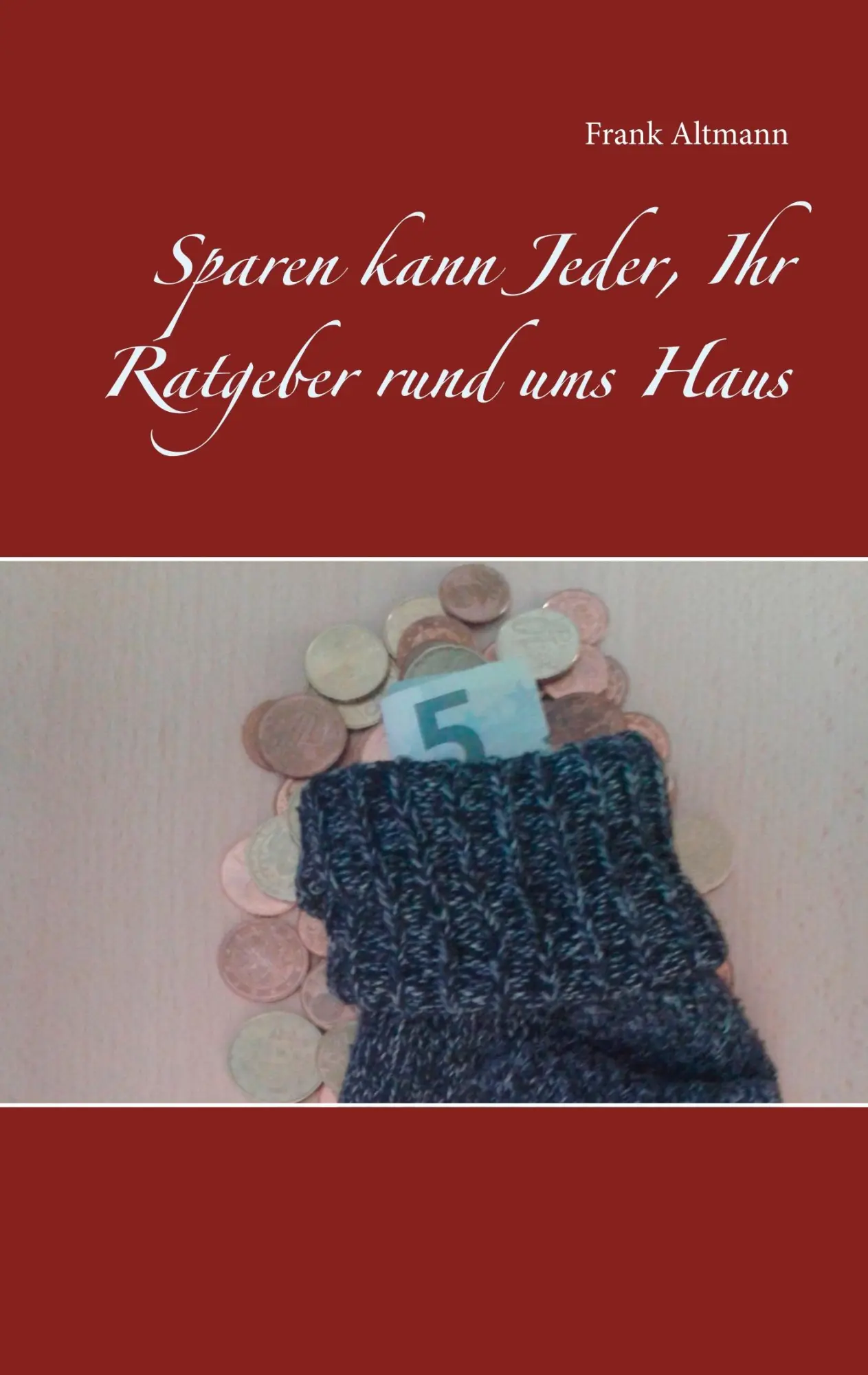 Cover: 9783748116936 | Sparen kann Jeder, Ihr Ratgeber rund ums Haus | Frank Altmann | Buch