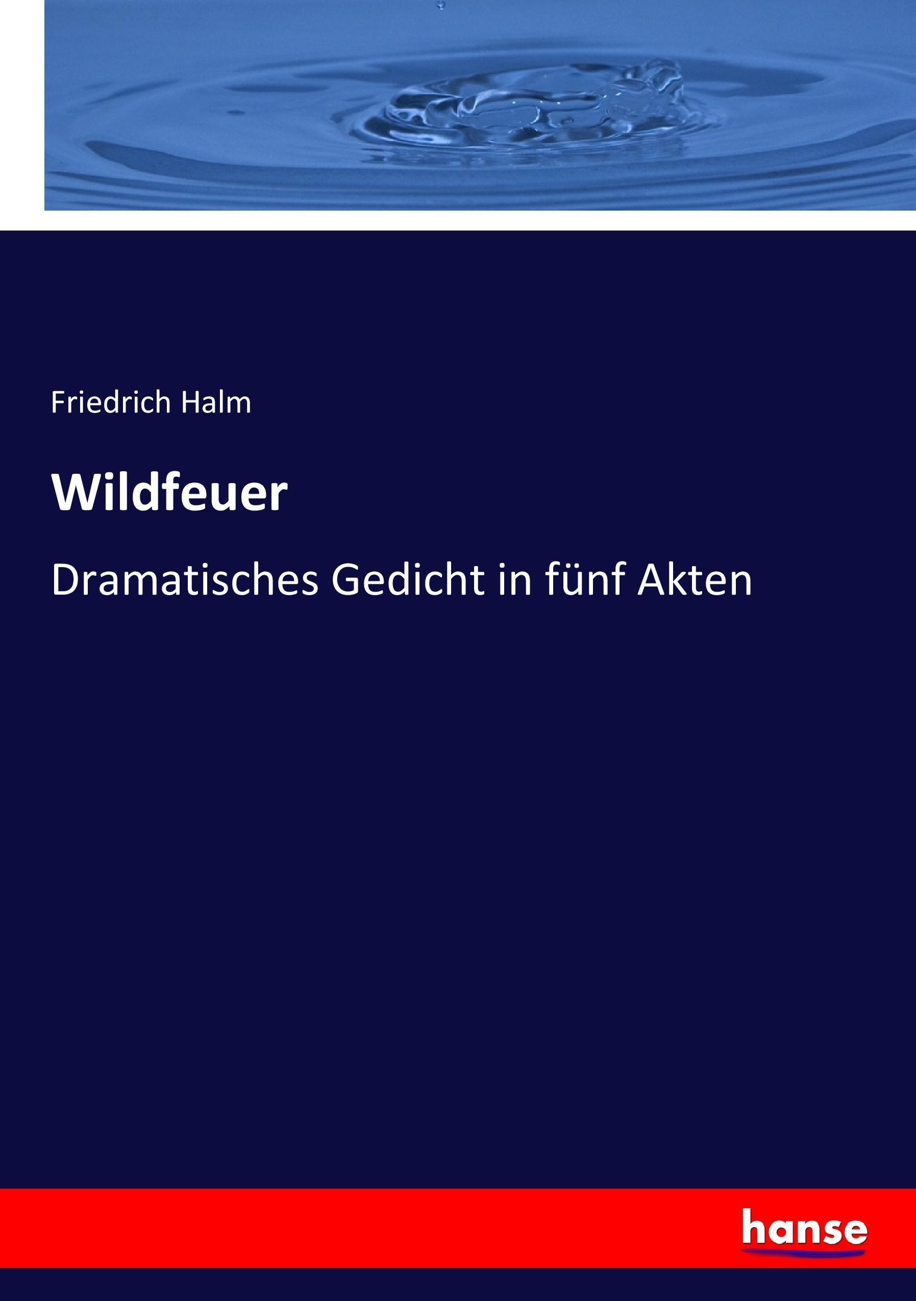 Wildfeuer | Dramatisches Gedicht in fünf Akten | Friedrich Halm | Taschenbuch | Paperback | 156 S. | Deutsch | 2017 | hansebooks | EAN 9783743677036 - Halm, Friedrich