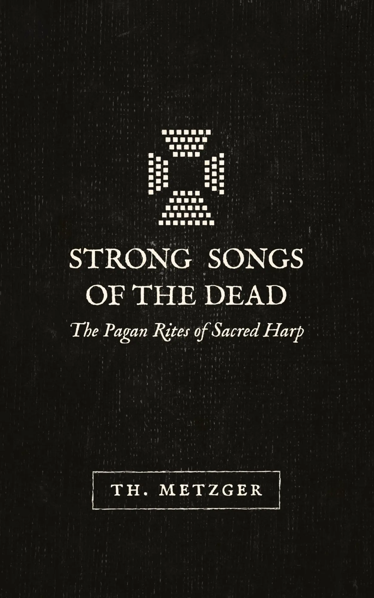 Cover: 9781943687336 | Strong Songs of the Dead | The Pagan Rites of Sacred Harp | Metzger