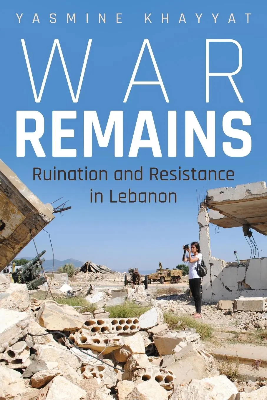 Cover: 9780815637936 | War Remains – Ruination and Resistance in Lebanon | Yasmine Khayyat