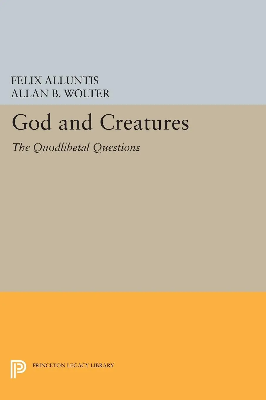 Cover: 9780691618036 | God and Creatures | The Quodlibetal Questions | Felix Alluntis (u. a.)
