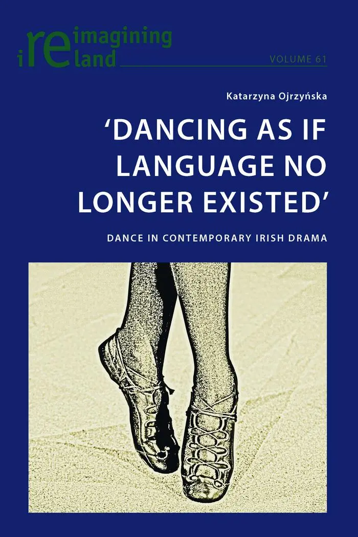 'Dancing As If Language No Longer Existed': Dance in Contemporary Irish Drama (Reimagining Ireland)