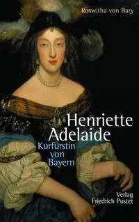 Cover: 9783791718736 | Henriette Adelaide | Kurfürstin von Bayern | Roswitha von Bary | Buch