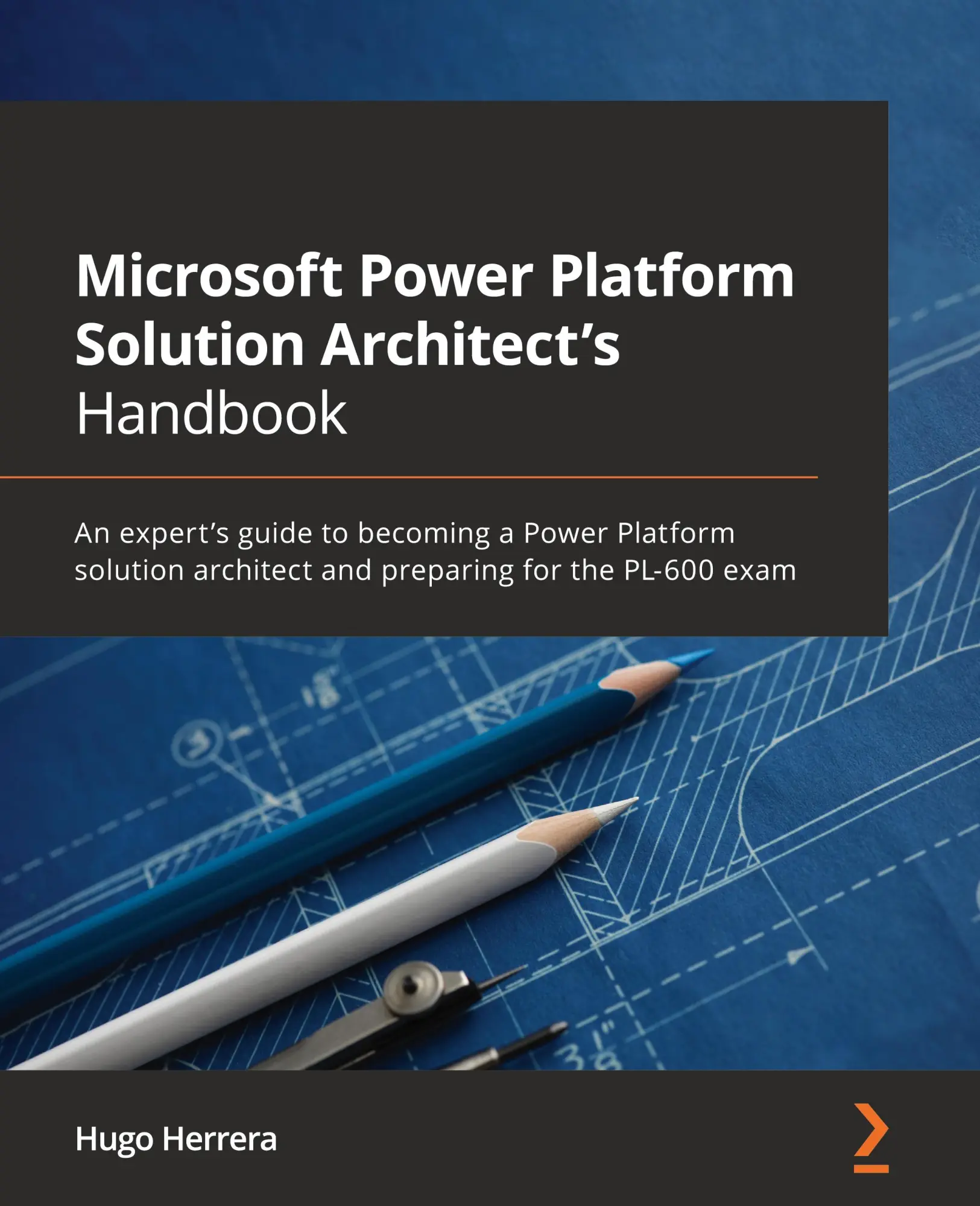 Cover: 9781801819336 | Microsoft Power Platform Solution Architect's Handbook | Hugo Herrera