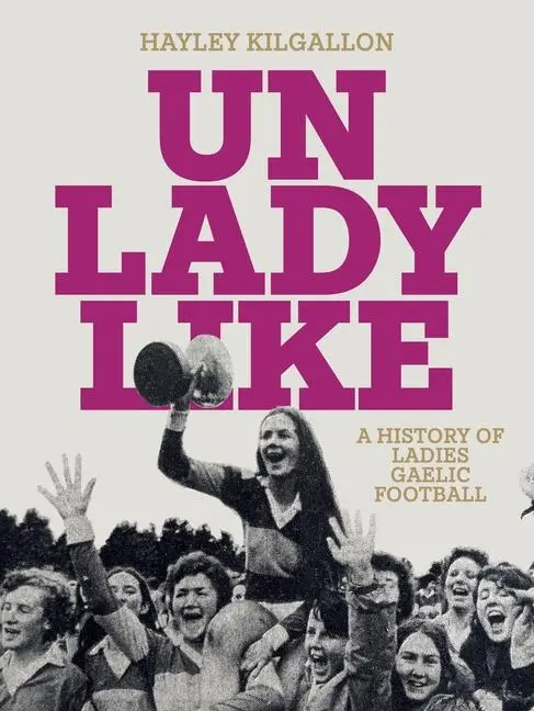 Cover: 9781835940037 | Unladylike | A History of Ladies Gaelic Football | Hayley Kilgallon