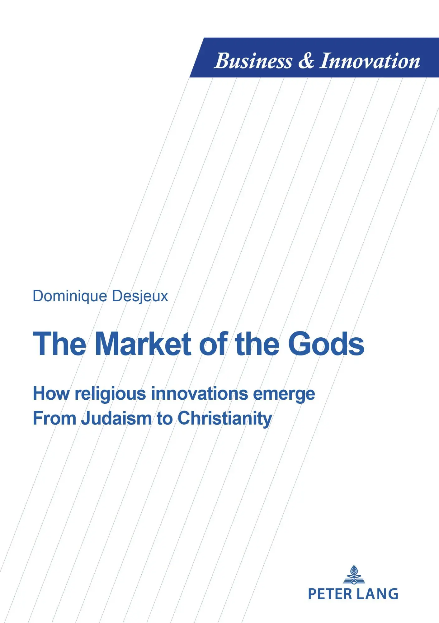 The Market of the Gods: How religious innovations emerge. From Judaism to Christianity (Business and Innovation, Band 36)