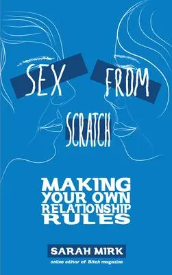 Cover: 9781934620137 | Sex from Scratch | Making Your Own Relationship Rules | Sarah Mirk