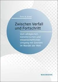 Zwischen Verfall und Fortschritt: Vom alltäglichen, künstlerischen und wissenschaftlichen Umgang mit Grenzen im Wandel der Welt