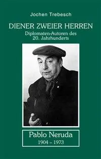 Cover: 9783865570437 | Trebesch, J: Diener zweier Herren - Pablo Neruda | Jochen Trebesch