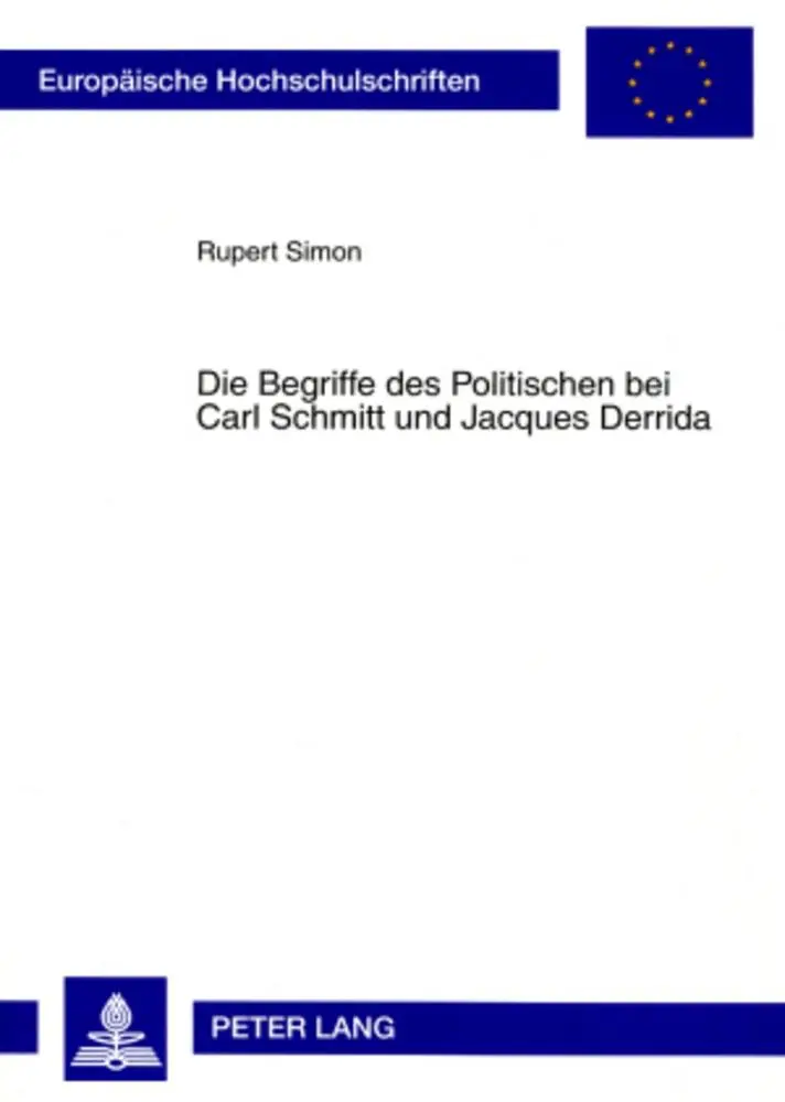 Die Begriffe des Politischen bei Carl Schmitt und Jacques Derrida (Europäische Hochschulschriften / European University Studies / Publications Universitaires Européennes)