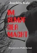 Cover: 9783842471337 | IM SUMPF DER MACHT | Hannovers Polit-Krimi | Joachim Kalz | Buch