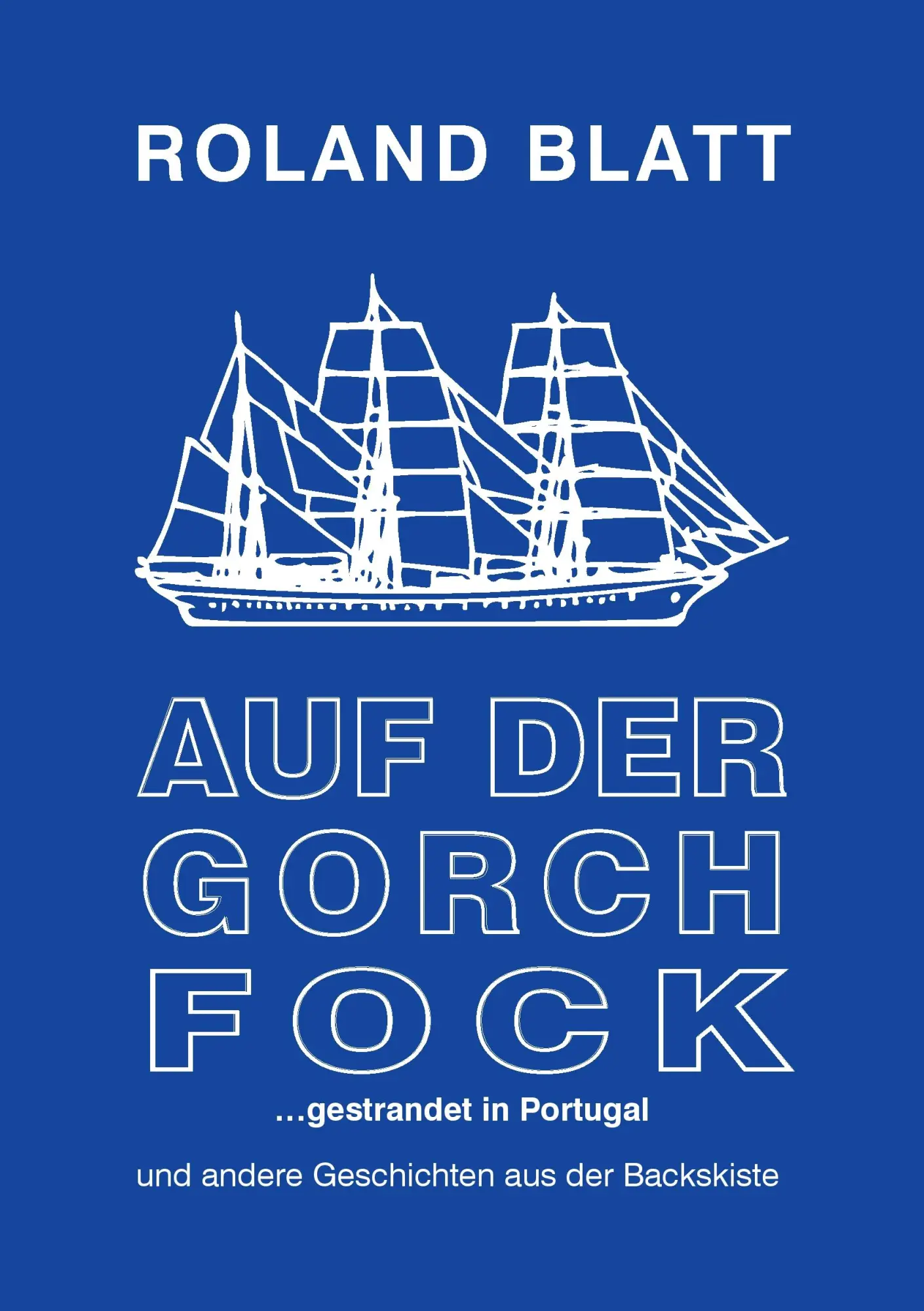 Cover: 9783844881837 | Auf der Gorch Fock ... gestrandet in Portugal | Roland Blatt | Buch