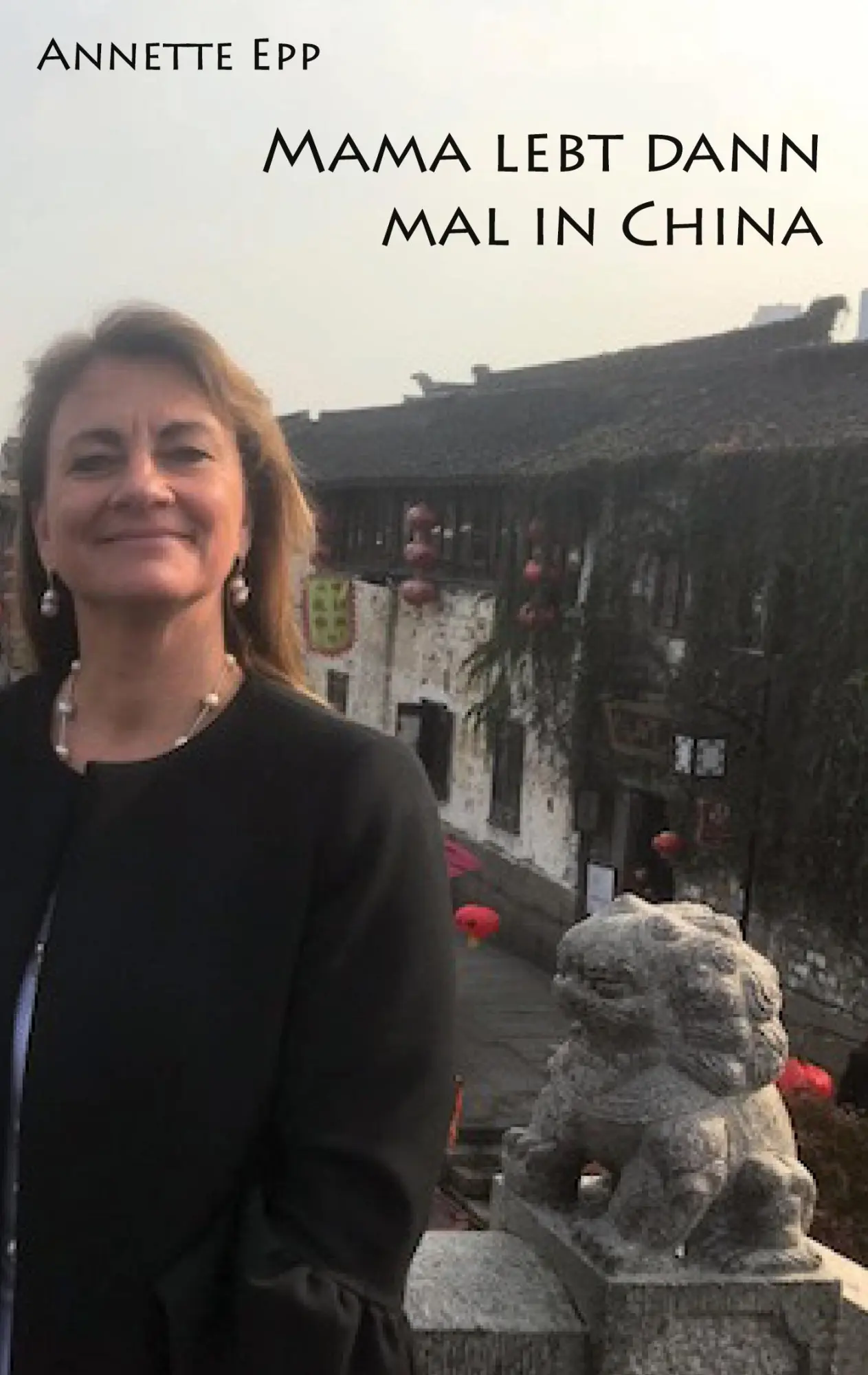 Cover: 9783985272037 | Mama lebt dann mal in China | Annette Epp | Taschenbuch | Paperback