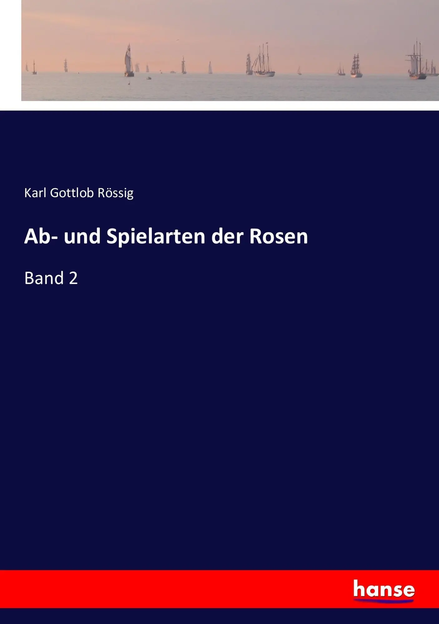 Cover: 9783743393837 | Ab- und Spielarten der Rosen | Band 2 | Karl Gottlob Rössig | Buch