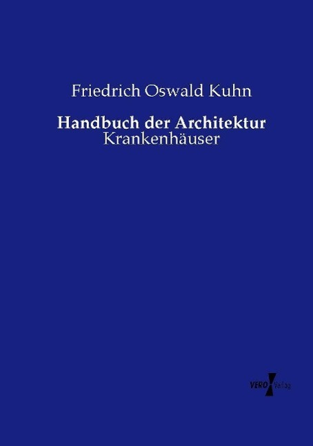 Handbuch der Architektur | Krankenhäuser | Friedrich Oswald Kuhn | Taschenbuch | Paperback | 632 S. | Deutsch | 2014 | Vero Verlag | EAN 9783737203937 - Kuhn, Friedrich Oswald