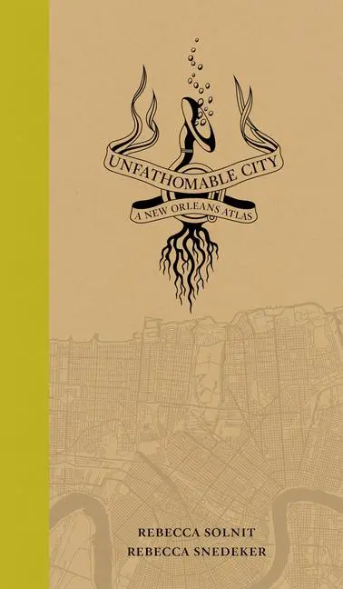 Cover: 9780520274037 | Unfathomable City | A New Orleans Atlas | Rebecca Solnit (u. a.)