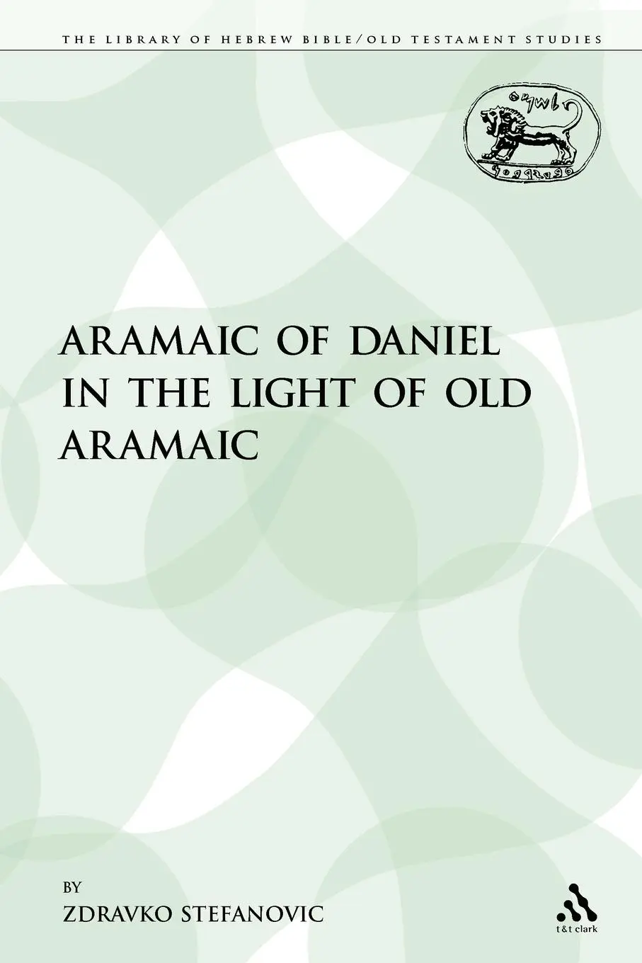 Cover: 9780567174437 | The Aramaic of Daniel in the Light of Old Aramaic | Zdravko Stefanovic