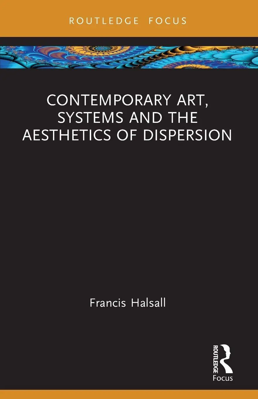 Cover: 9781032324937 | Contemporary Art, Systems and the Aesthetics of Dispersion | Halsall