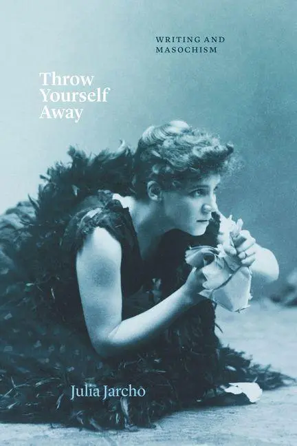 Cover: 9780226835037 | Throw Yourself Away | Writing and Masochism | Julia Jarcho | Buch