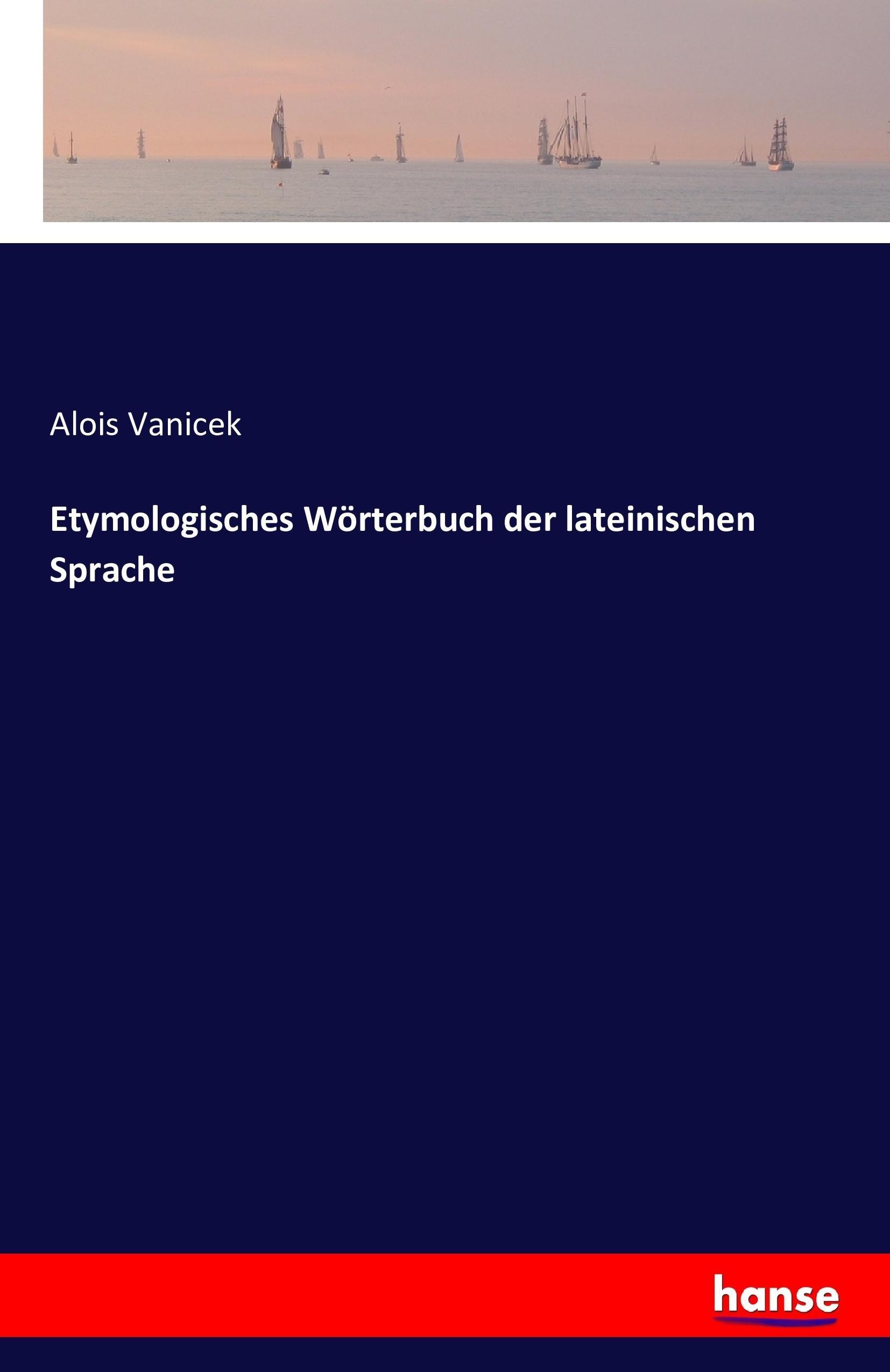 Etymologisches Wörterbuch der lateinischen Sprache | Alois Vanicek | Taschenbuch | Paperback | 276 S. | Deutsch | 2016 | hansebooks | EAN 9783742846037 - Vanicek, Alois