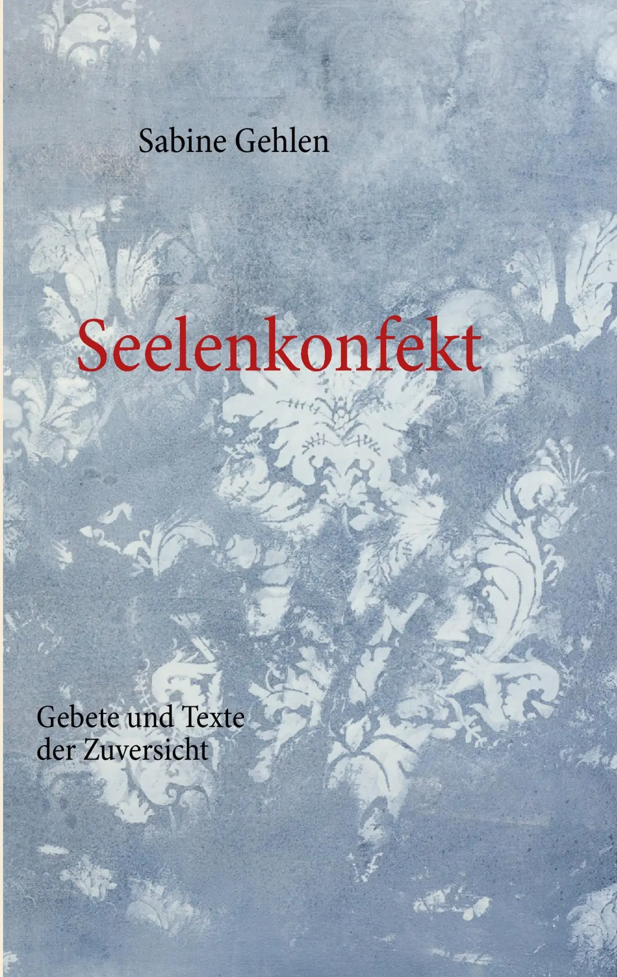 Cover: 9783848226337 | Seelenkonfekt | Gebete und Texte der Zuversicht | Sabine Gehlen | Buch
