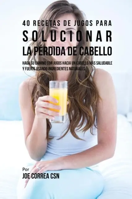 Cover: 9781635316537 | 40 Recetas de Jugos Para Solucionar la Pérdida de Cabello | Joe Correa