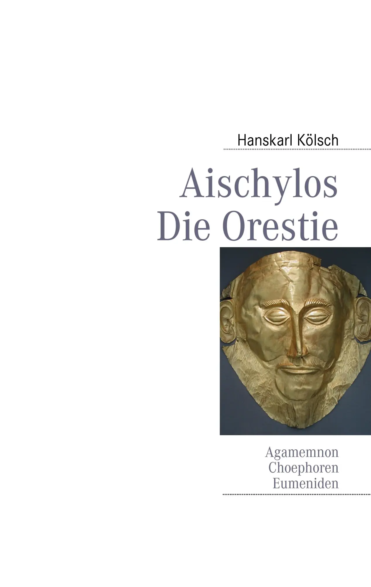 Cover: 9783837066937 | Aischylos | Die Orestie | Hanskarl Kölsch | Buch | 228 S. | Deutsch