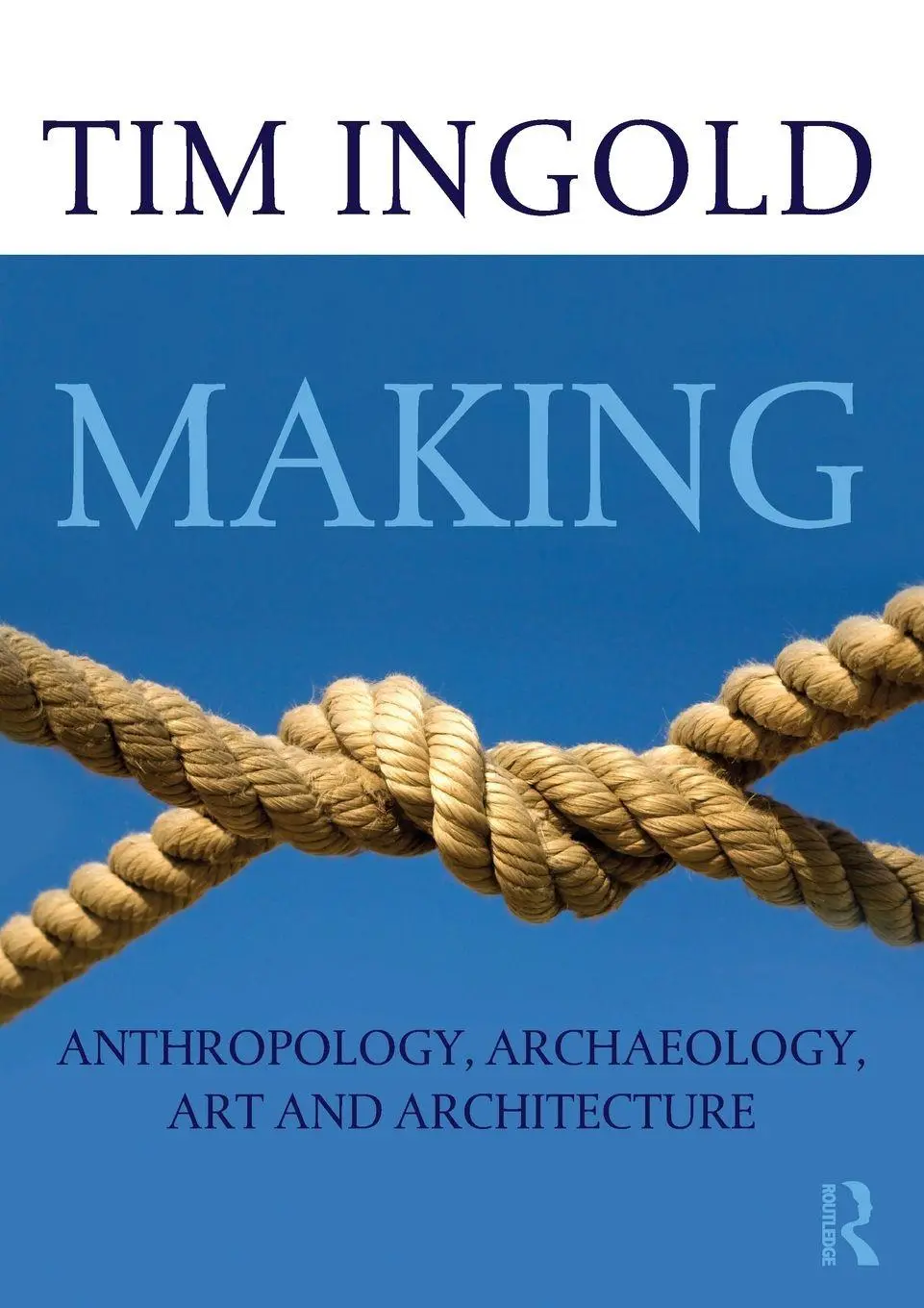 Cover: 9780415567237 | Making | Anthropology, Archaeology, Art and Architecture | Tim Ingold Cover: 9780415567237 | Making | Anthropology, Archaeology, Art and Architecture | Tim Ingold