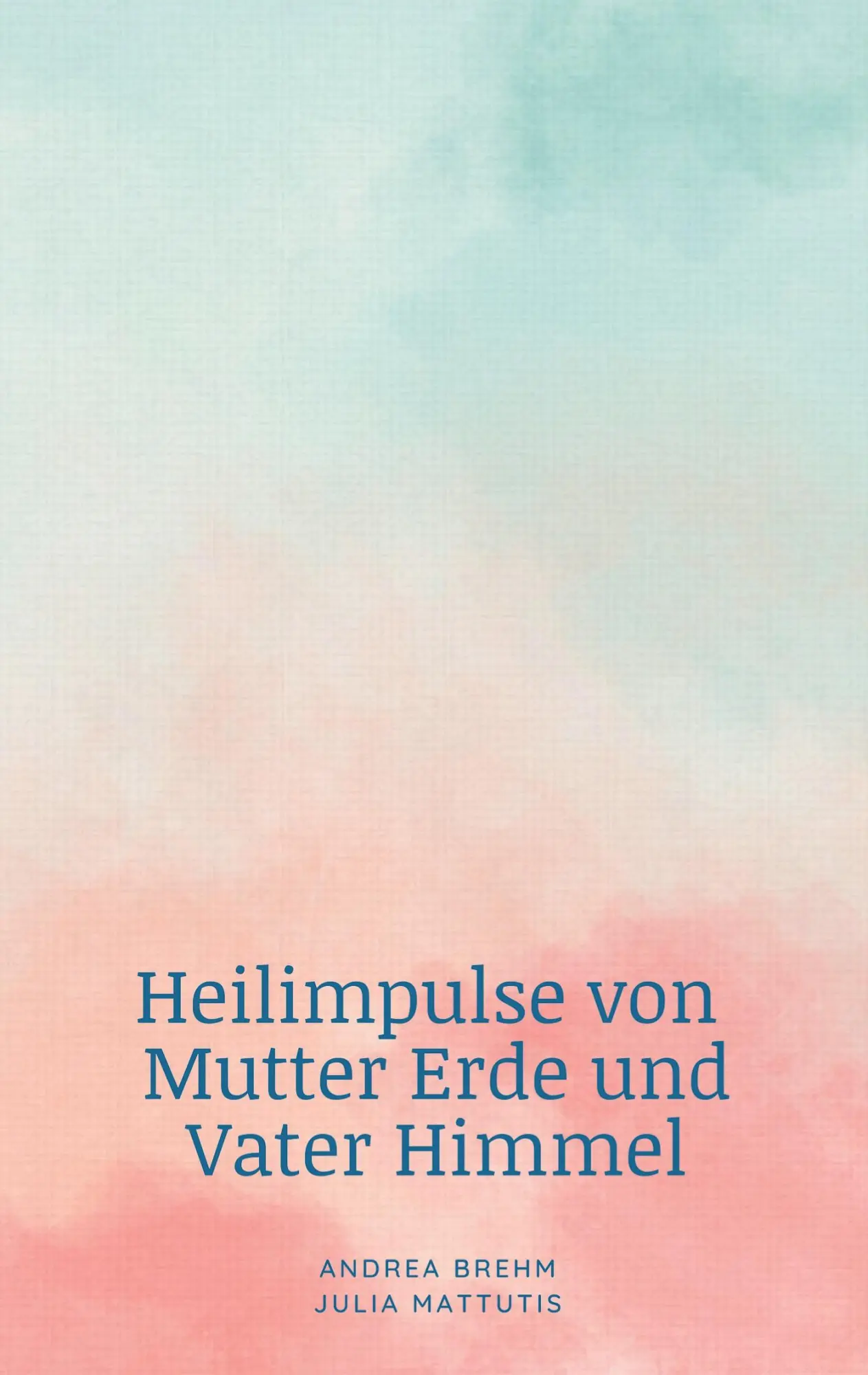 Cover: 9783758307737 | Heilimpulse von Mutter Erde und Vater Himmel | Andrea Brehm (u. a.)