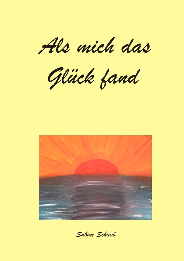 Cover: 9783844287837 | Als mich das Glück fand | Sabine Schaub | Taschenbuch | 116 S. | 2014
