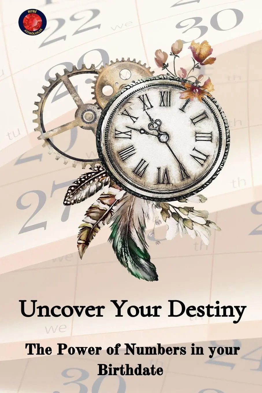 Cover: 9798230257837 | Uncover Your Destiny The Power of Numbers in your Birthdate | Rubi