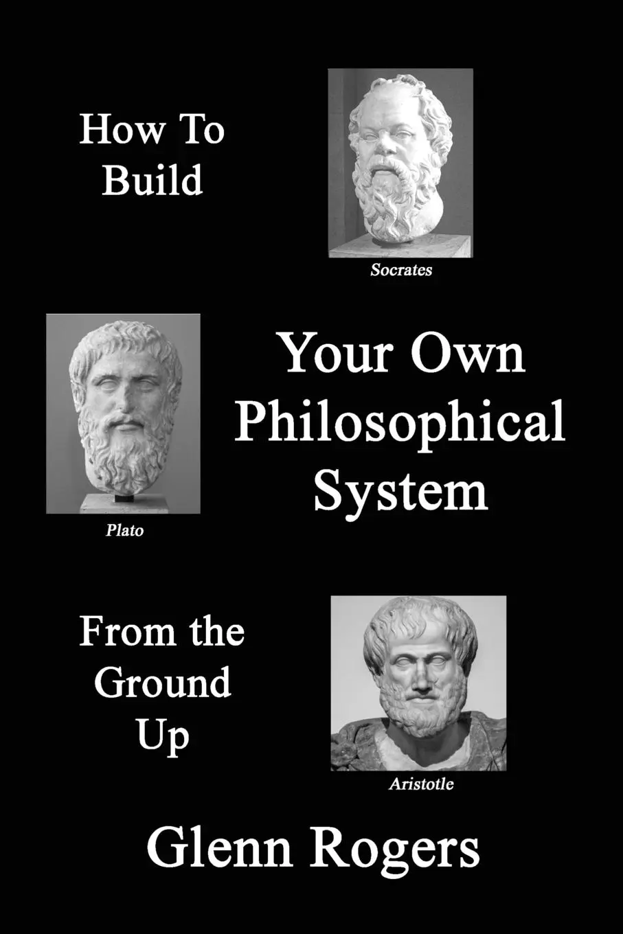 Cover: 9781732488137 | How To Build Your Own Philosophical System From The Ground Up | Rogers