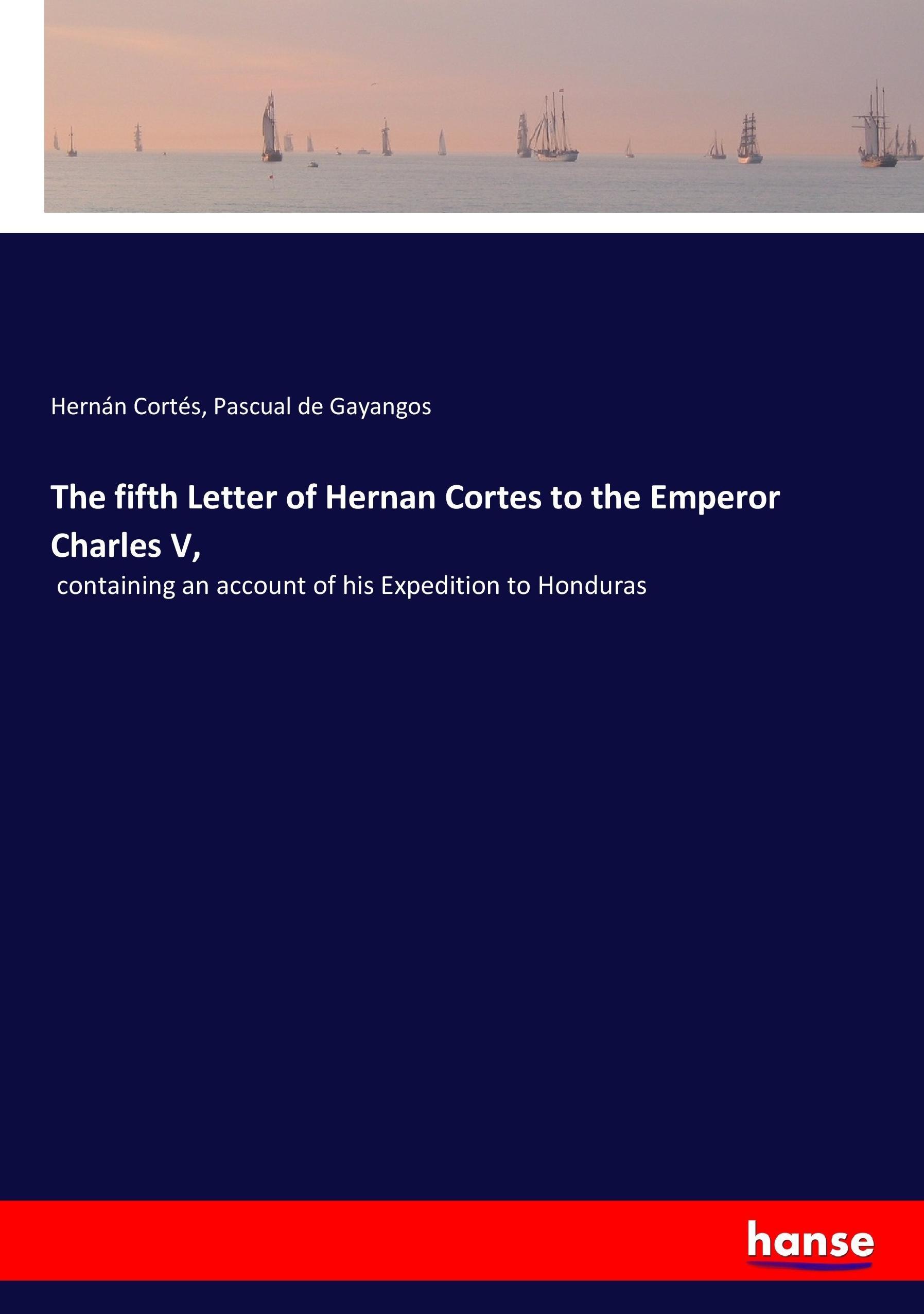 The fifth Letter of Hernan Cortes to the Emperor Charles V, | containing an account of his Expedition to Honduras | Hernán Cortés (u. a.) | Taschenbuch | Paperback | 176 S. | Englisch | 2017 - Cortés, Hernán
