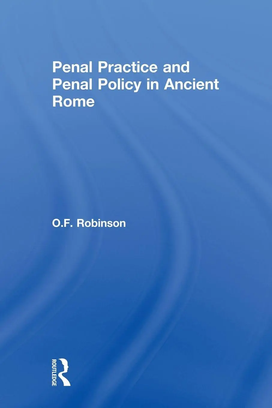 Cover: 9780415518437 | Penal Practice and Penal Policy in Ancient Rome | O. F. Robinson