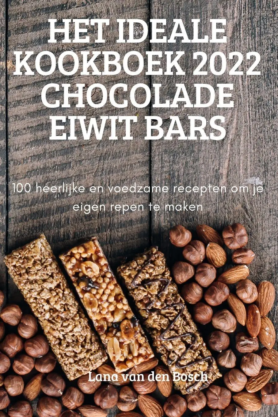 Cover: 9781837628537 | HET IDEALE KOOKBOEK 2022 CHOCOLADE EIWIT BARS | Lana van den Bosch