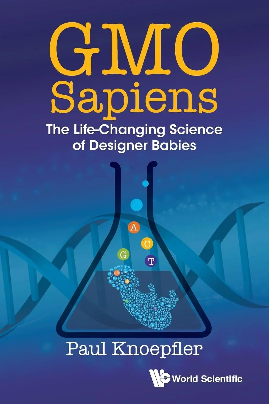 Cover: 9789814678537 | GMO SAPIENS | THE LIFE-CHANGING SCIENCE OF DESIGNER BABIES | Knoepfler