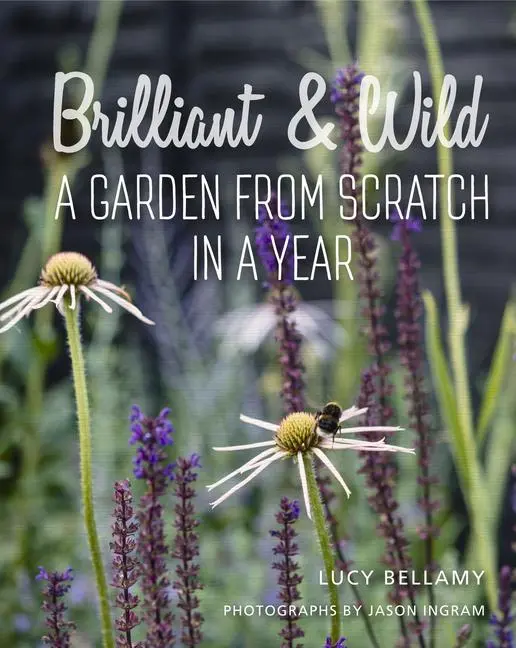 Cover: 9781910258637 | Brilliant &amp; Wild | A Garden from Scratch in a Year | Lucy Bellamy