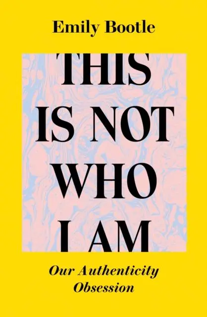 Cover: 9781838388737 | This Is Not Who I Am | Our Authenticity Obsession | Emily Bootle