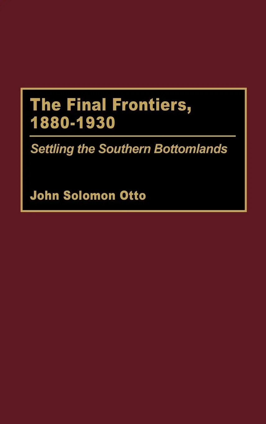 Cover: 9780313289637 | The Final Frontiers, 1880-1930 | Settling the Southern Bottomlands