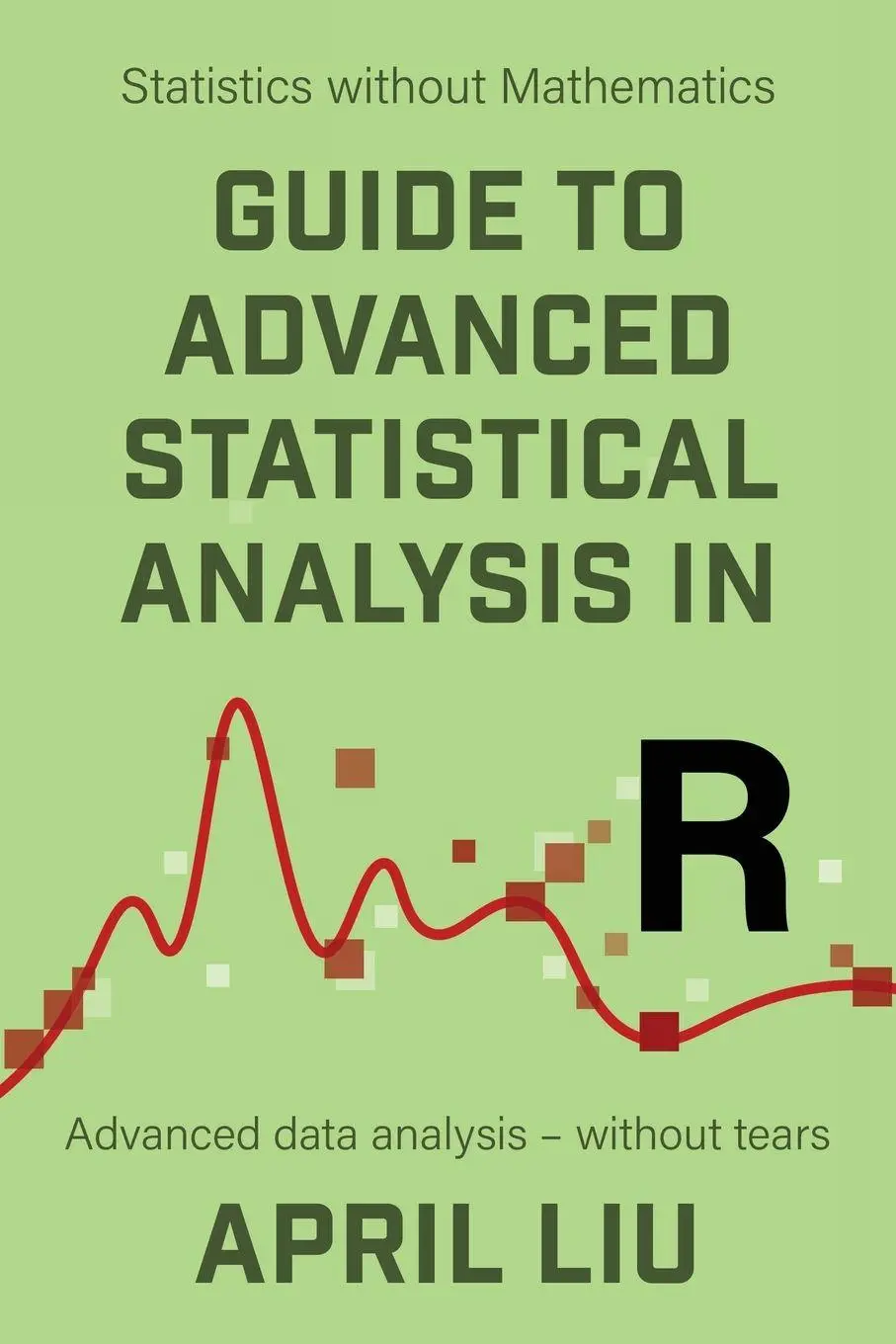 Cover: 9781915500038 | Guide to Advanced Statistical Analysis in R | April Liu | Taschenbuch