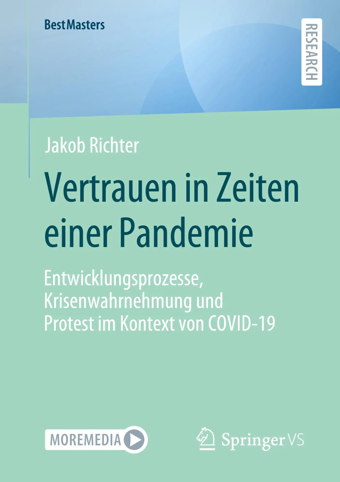 Vertrauen in Zeiten einer Pandemie: Entwicklungsprozesse, Krisenwahrnehmung und Protest im Kontext von COVID-19 (BestMasters)