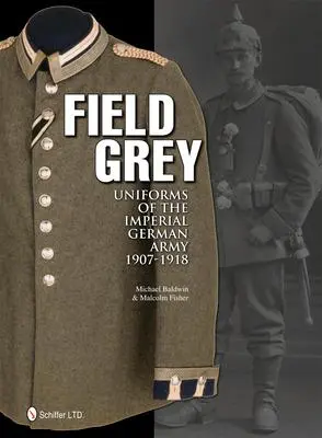 Cover: 9780764340338 | Field Grey Uniforms of the Imperial German Army, 1907-1918 | Baldwin
