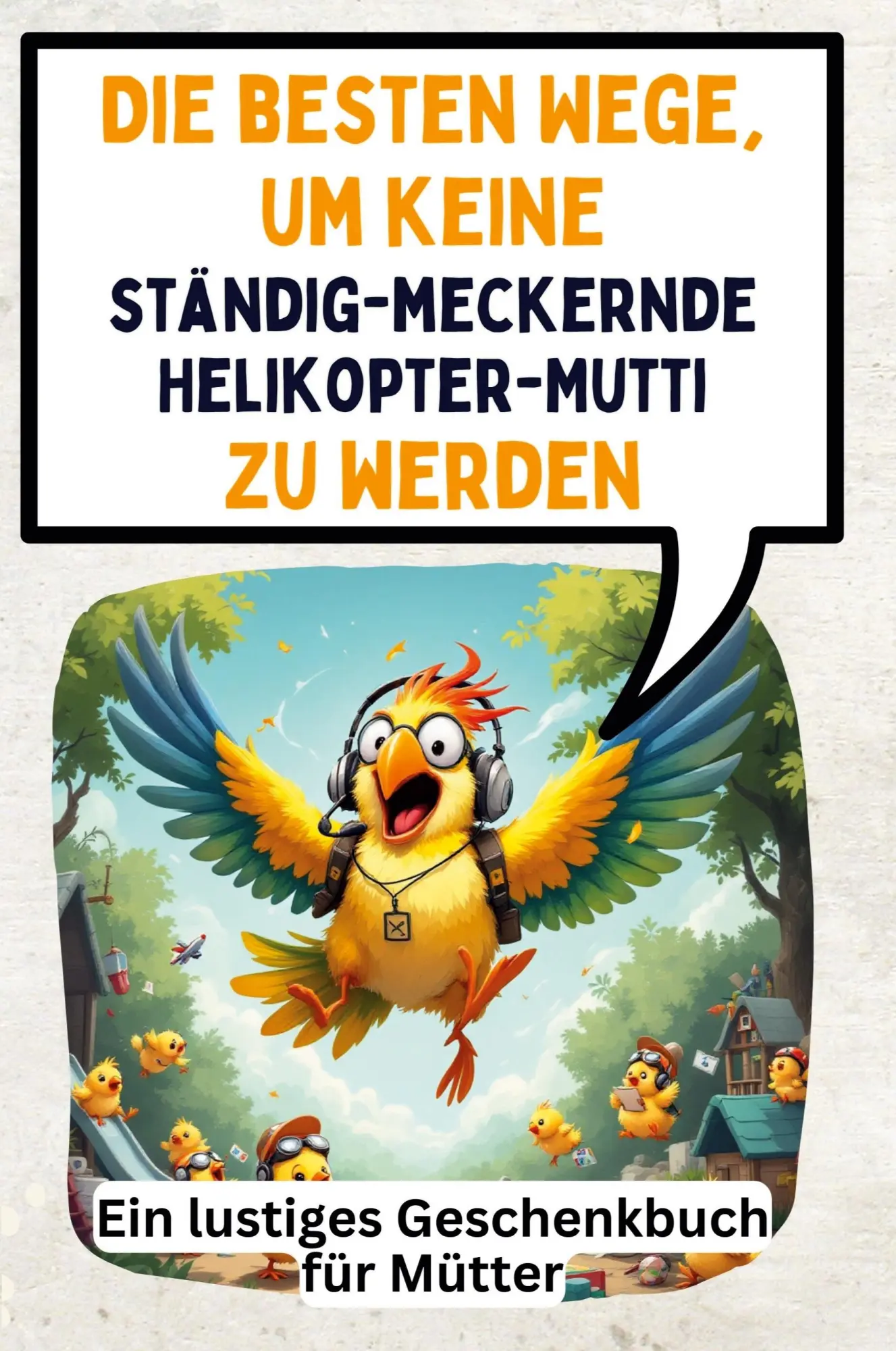 Cover: 9783759140838 | Die besten Wege, um keine ständig-meckernde Helikopter-Mutti zu werden