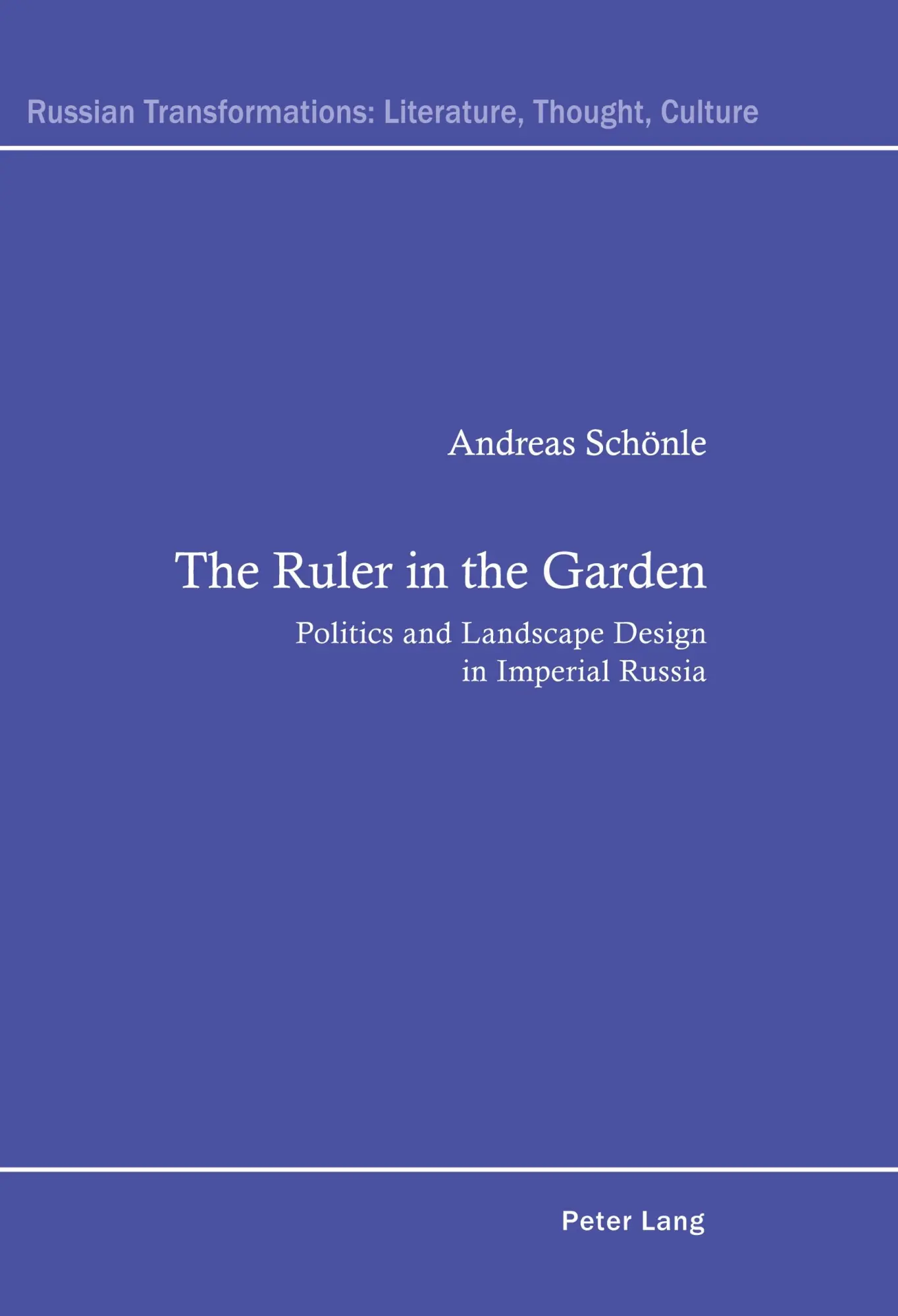 The Ruler in the Garden: Politics and Landscape Design in Imperial Russia (Russian Transformations: Literature, Culture and Ideas)