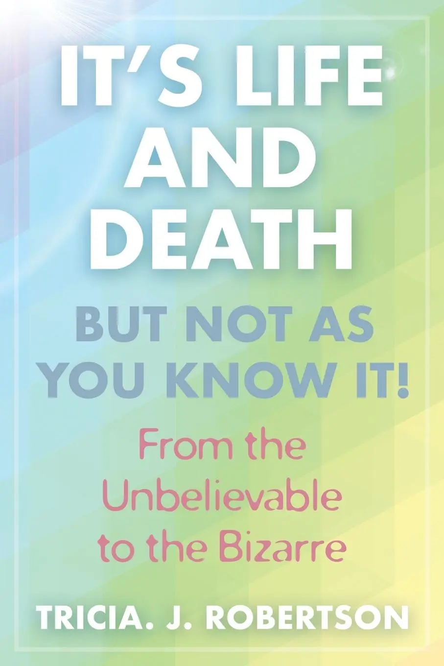 Cover: 9781786771438 | "It's Life And Death, But Not As You Know It! | Tricia J. Robertson