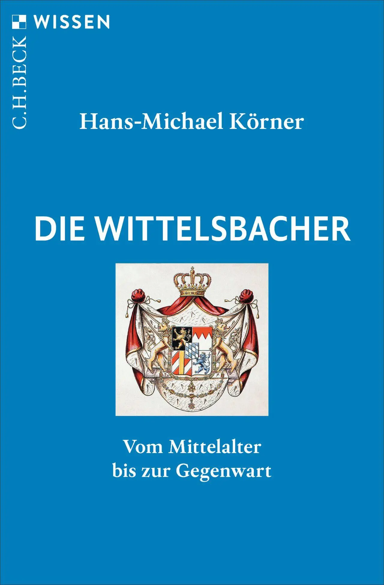 Cover: 9783406851438 | Die Wittelsbacher | Vom Mittelalter bis zur Gegenwart | Körner | Buch