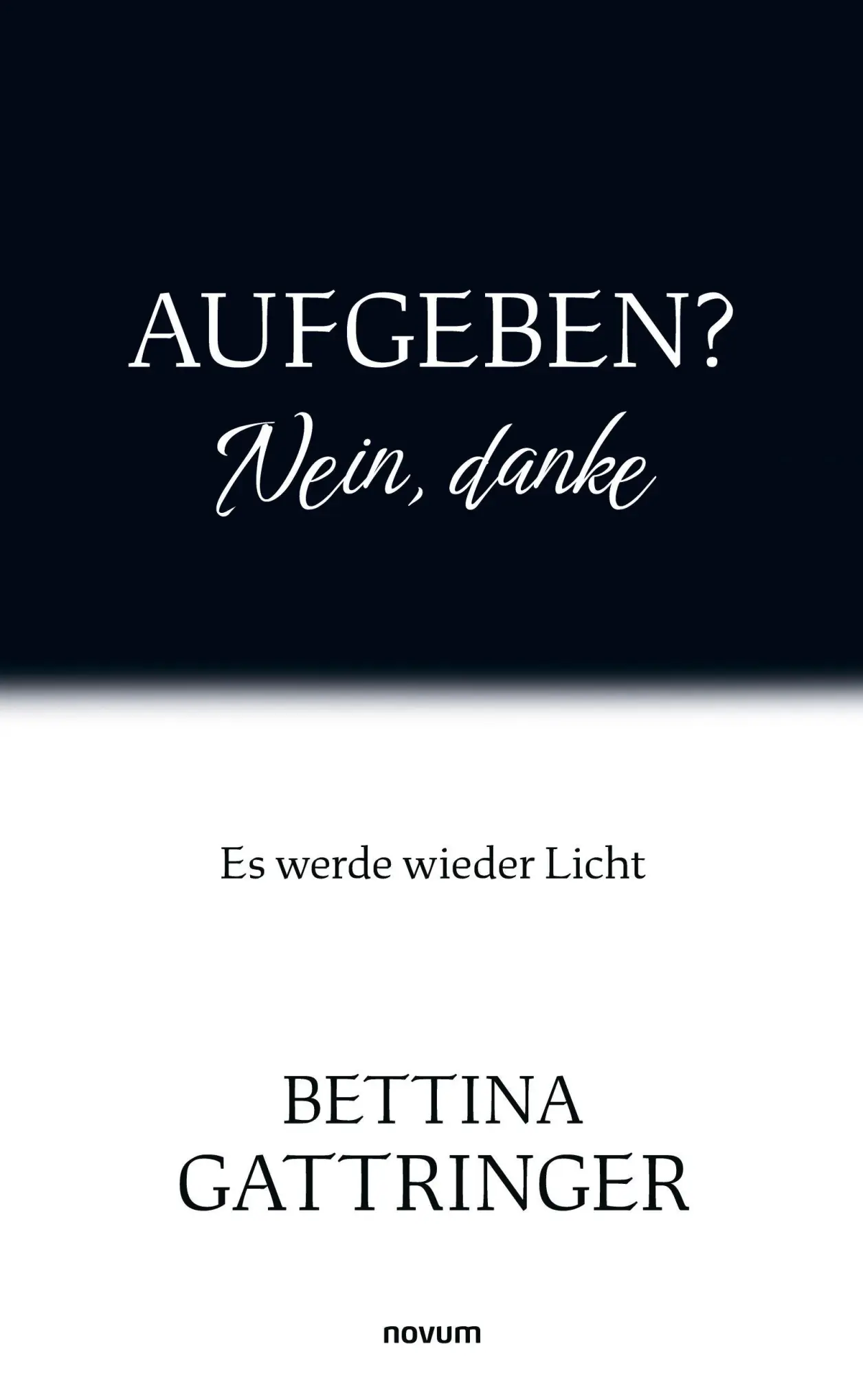 Cover: 9783711612038 | Aufgeben? Nein, danke | Es werde wieder Licht | Bettina Gattringer
