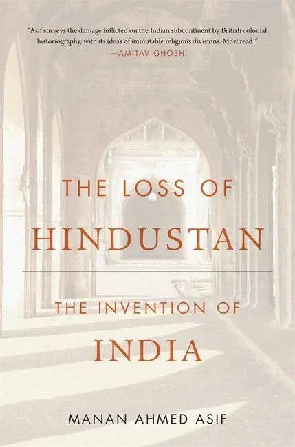 Cover: 9780674292338 | The Loss of Hindustan | The Invention of India | Manan Ahmed Asif