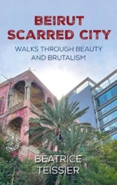 Cover: 9781838463038 | Beirut | Scarred City, Walks through Beauty and Brutalism | Teissier