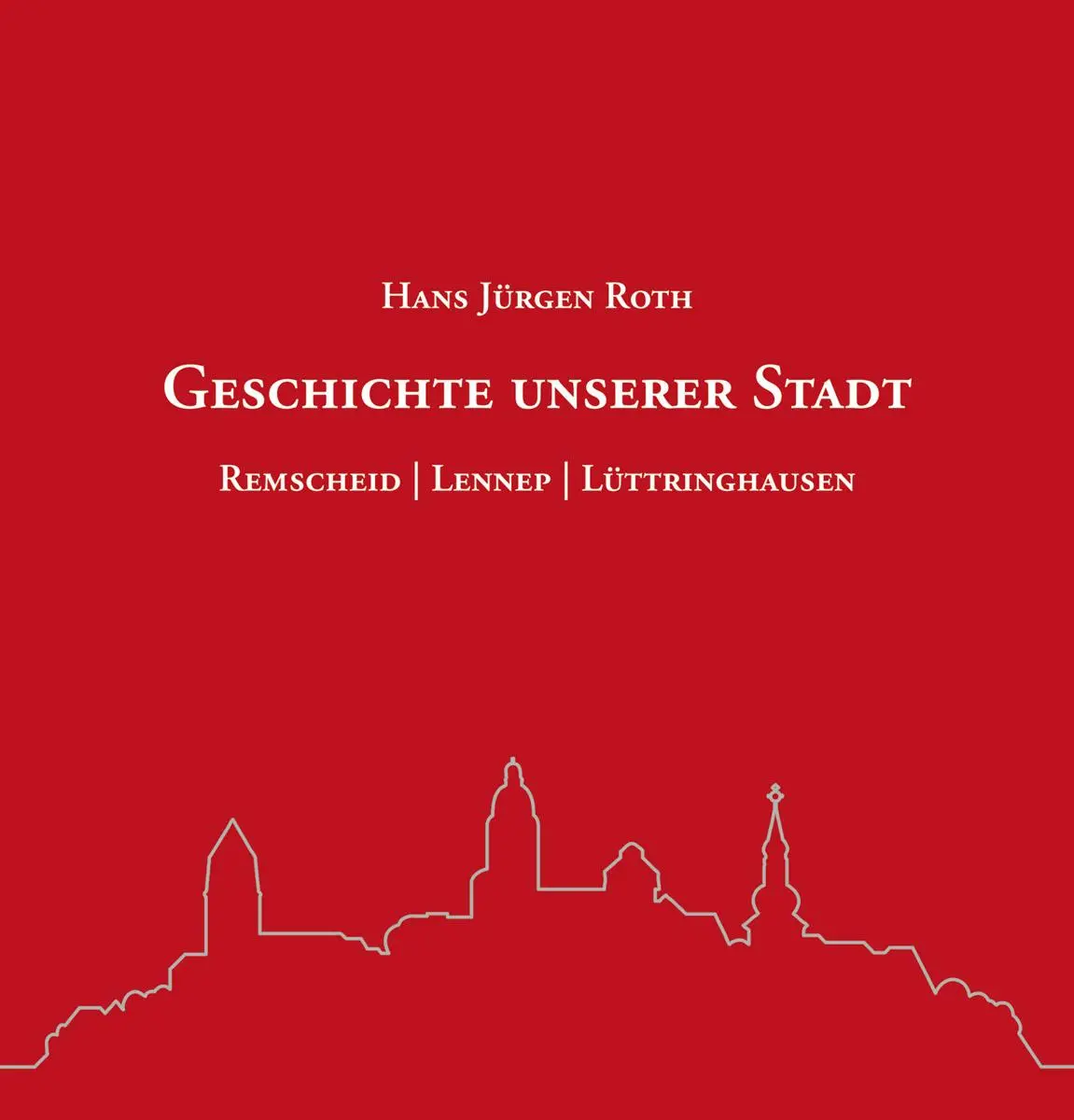 Cover: 9783945763438 | Geschichte unserer Stadt | Remscheid - Lennep - Lüttringhausen | Roth